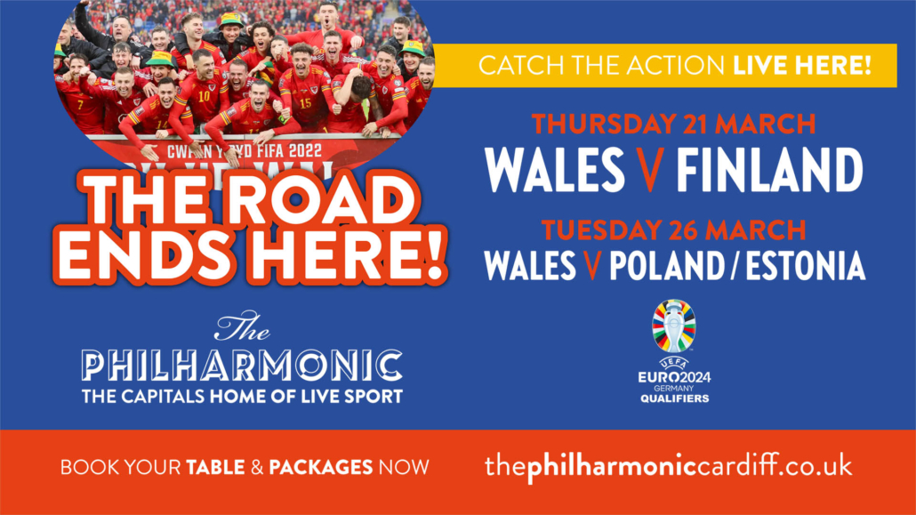 Euro Qualifiers - LIVE at The Philharmonic. Thurs 21st March: Wales V Finland. Tuesday 26th March: Wales V Poland.