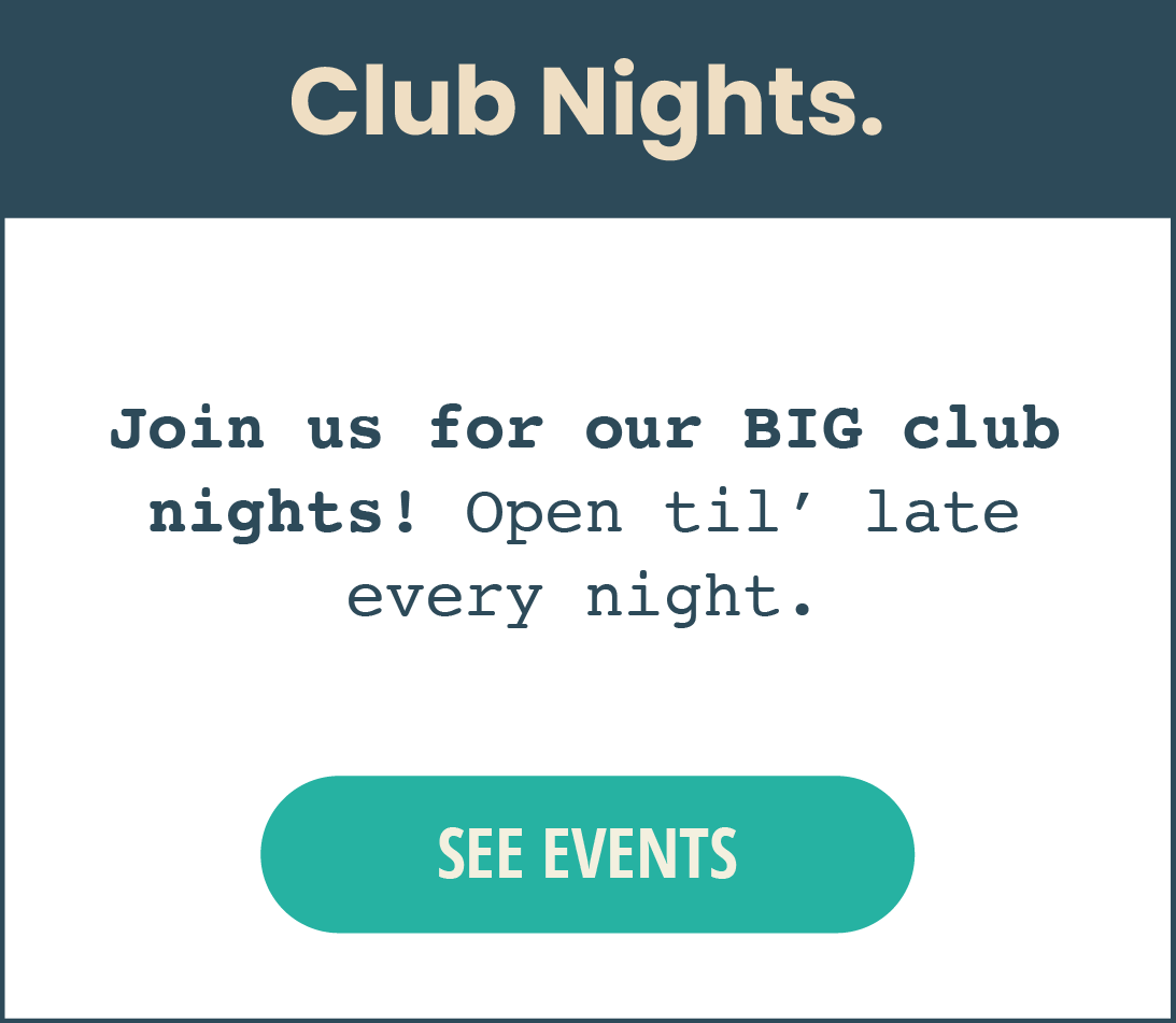 Join us for our big club nights! Open until late every night.