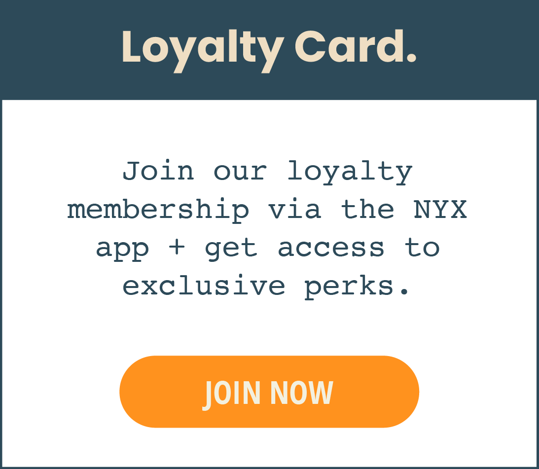 Join our loyalty membership via the NYX app to get access to exclusive perks.
